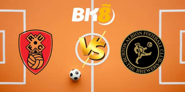 Nhận định Rotherham United vs Burton Albion FC, 1h45 ngày 20/08 – Đội khách hùng mạnh 1 BK8 1 1